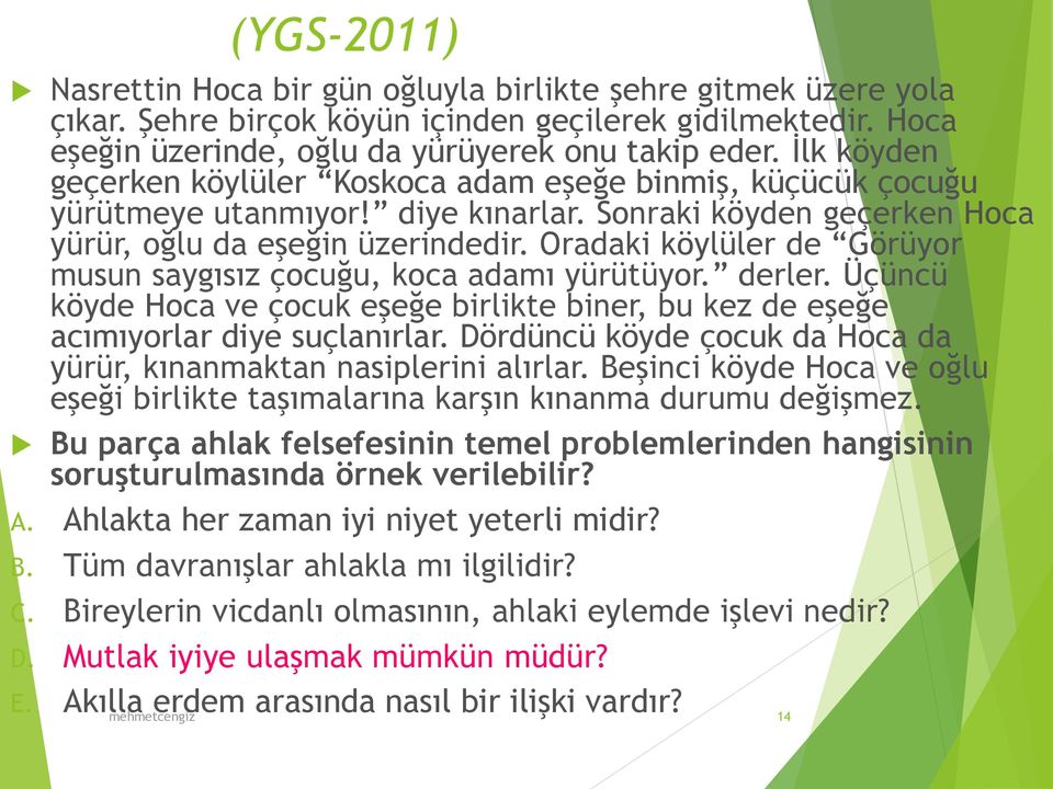 Oradaki köylüler de Görüyor musun saygısız çocuğu, koca adamı yürütüyor. derler. Üçüncü köyde Hoca ve çocuk eşeğe birlikte biner, bu kez de eşeğe acımıyorlar diye suçlanırlar.