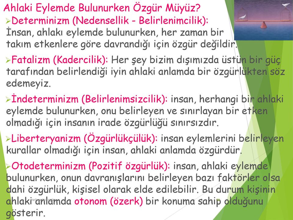 İndeterminizm (Belirlenimsizcilik): insan, herhangi bir ahlaki eylemde bulunurken, onu belirleyen ve sınırlayan bir etken olmadığı için insanın irade özgürlüğü sınırsızdır.