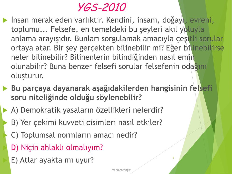 Bilinenlerin bilindiğinden nasıl emin olunabilir? Buna benzer felsefi sorular felsefenin odağını oluşturur.