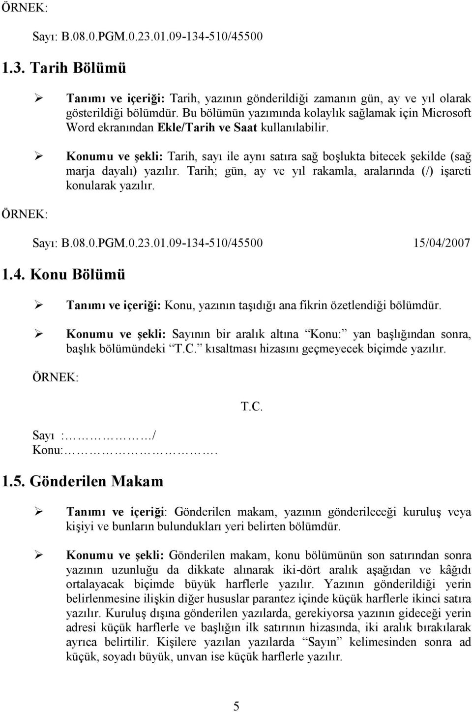 Konumu ve şekli: Tarih, sayı ile aynı satıra sağ boşlukta bitecek şekilde (sağ marja dayalı) yazılır. Tarih; gün, ay ve yıl rakamla, aralarında (/) işareti konularak yazılır. Sayı: B.08.0.PGM.0.23.01.