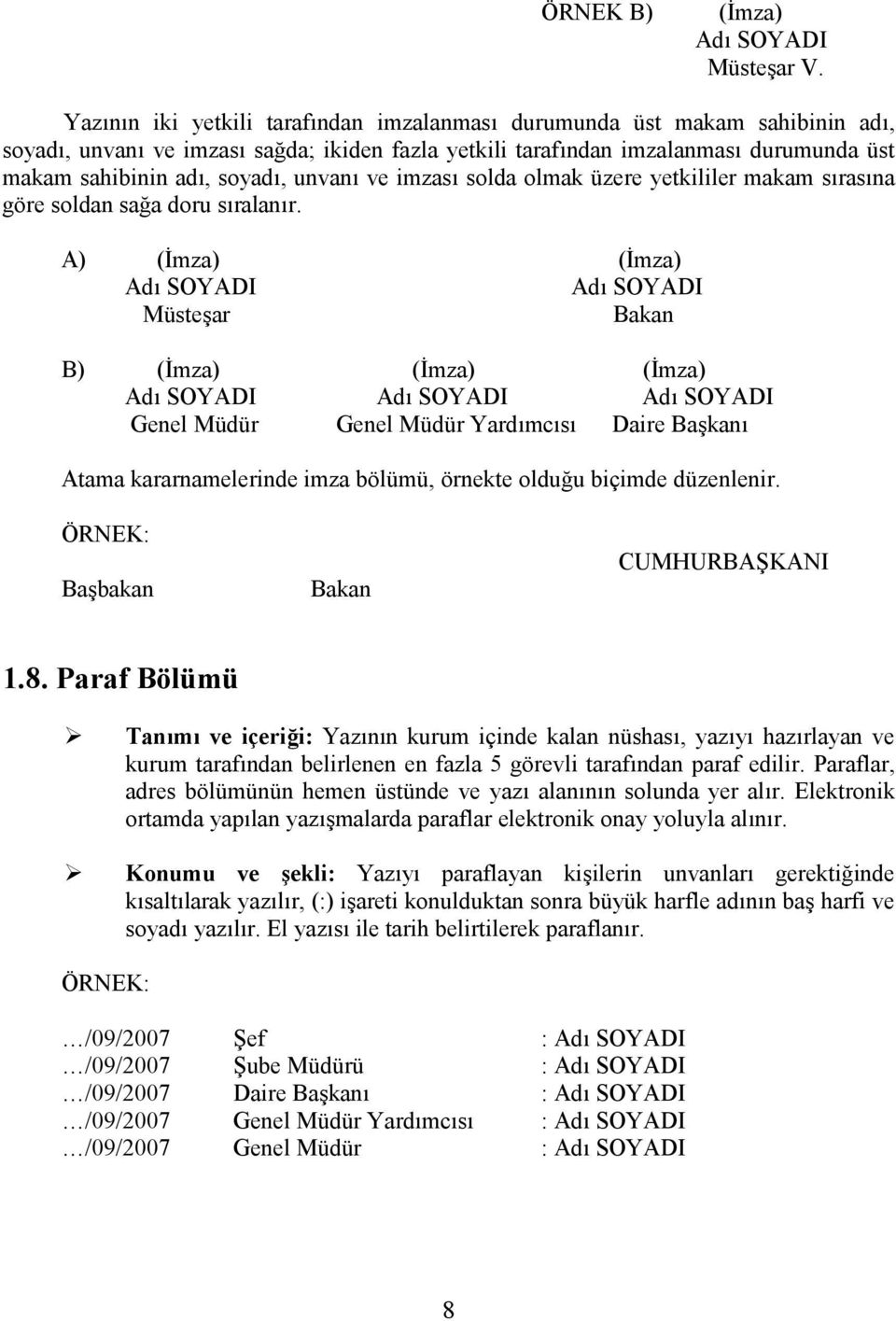 unvanı ve imzası solda olmak üzere yetkililer makam sırasına göre soldan sağa doru sıralanır.