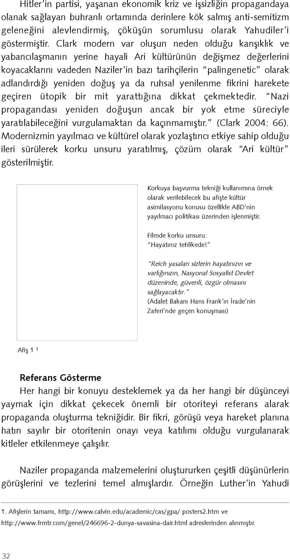 Clark modern var oluşun neden olduğu karışıklık ve yabancılaşmanın yerine hayali Ari kültürünün değişmez değerlerini koyacaklarını vadeden Naziler in bazı tarihçilerin palingenetic olarak