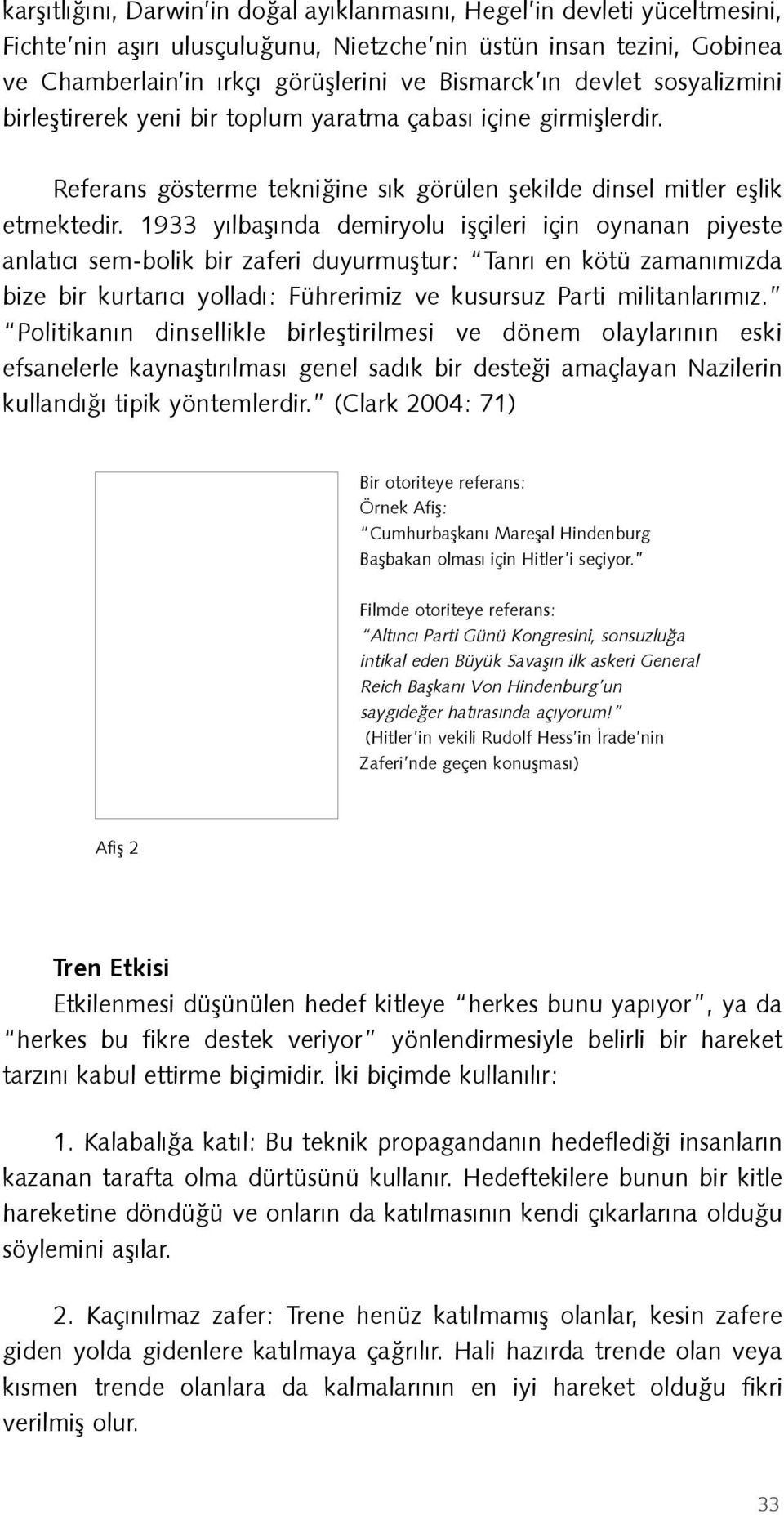 1933 yılbaşında demiryolu işçileri için oynanan piyeste anlatıcı sem-bolik bir zaferi duyurmuştur: Tanrı en kötü zamanımızda bize bir kurtarıcı yolladı: Führerimiz ve kusursuz Parti militanlarımız.