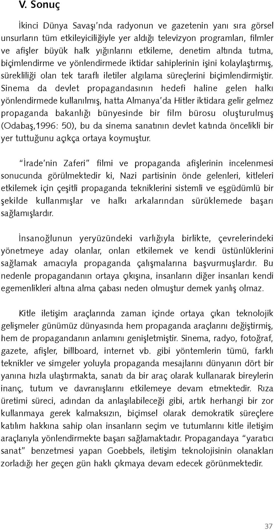 Sinema da devlet propagandasının hedefi haline gelen halkı yönlendirmede kullanılmış, hatta Almanya da Hitler iktidara gelir gelmez propaganda bakanlığı bünyesinde bir film bürosu oluşturulmuş