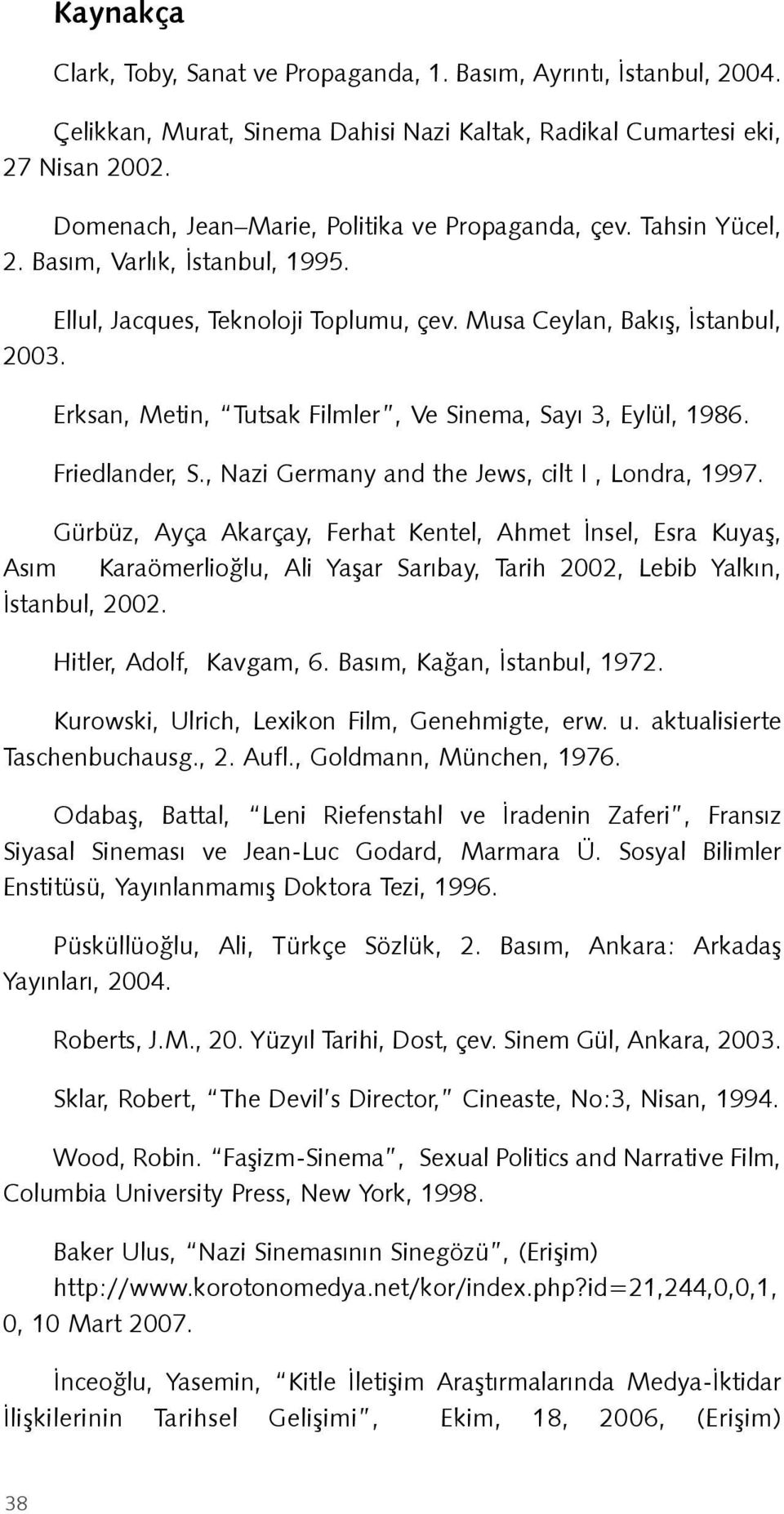 Erksan, Metin, Tutsak Filmler, Ve Sinema, Sayı 3, Eylül, 1986. Friedlander, S., Nazi Germany and the Jews, cilt I, Londra, 1997.