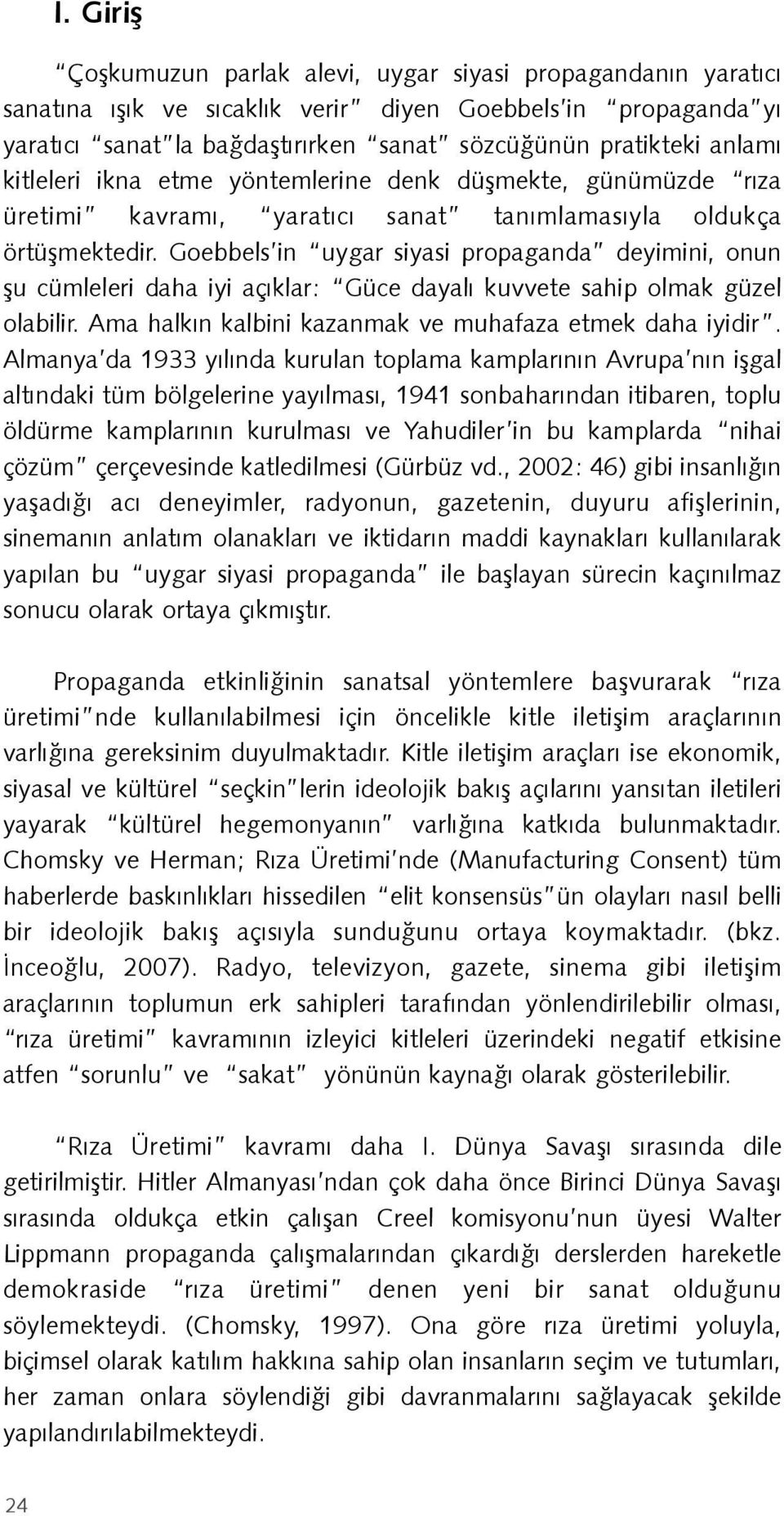 Goebbels in uygar siyasi propaganda deyimini, onun şu cümleleri daha iyi açıklar: Güce dayalı kuvvete sahip olmak güzel olabilir. Ama halkın kalbini kazanmak ve muhafaza etmek daha iyidir.