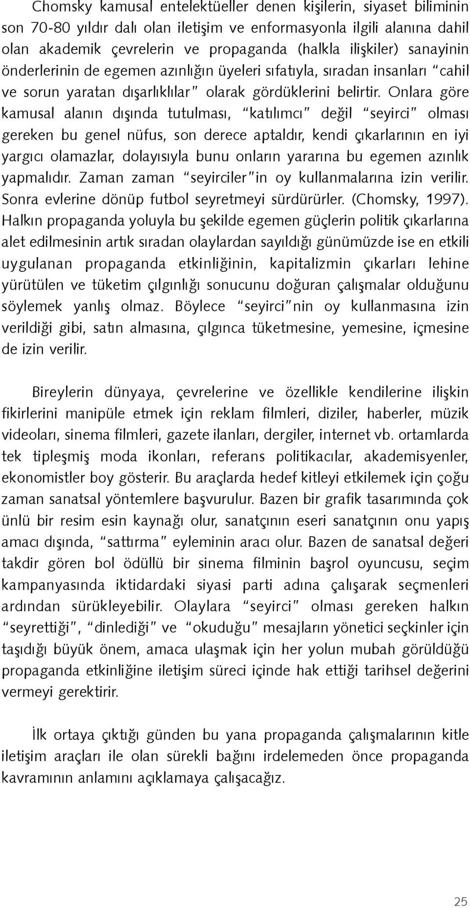 Onlara göre kamusal alanın dışında tutulması, katılımcı değil seyirci olması gereken bu genel nüfus, son derece aptaldır, kendi çıkarlarının en iyi yargıcı olamazlar, dolayısıyla bunu onların