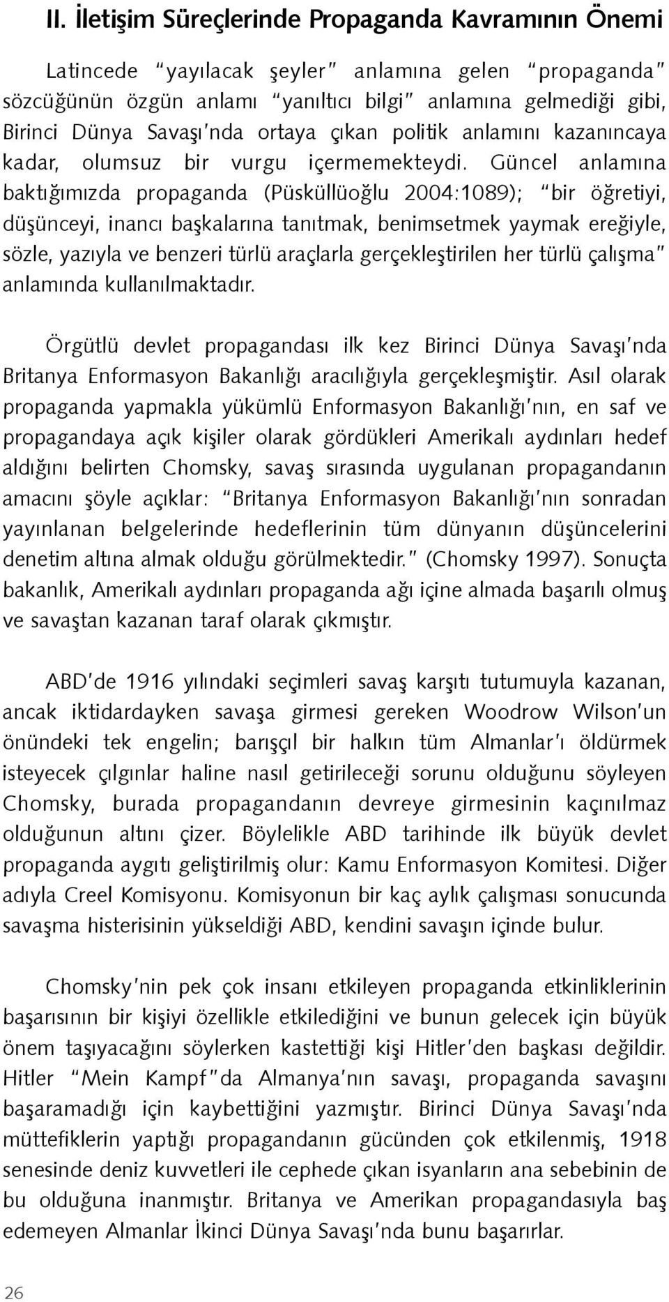 Güncel anlamına baktığımızda propaganda (Püsküllüoğlu 2004:1089); bir öğretiyi, düşünceyi, inancı başkalarına tanıtmak, benimsetmek yaymak ereğiyle, sözle, yazıyla ve benzeri türlü araçlarla