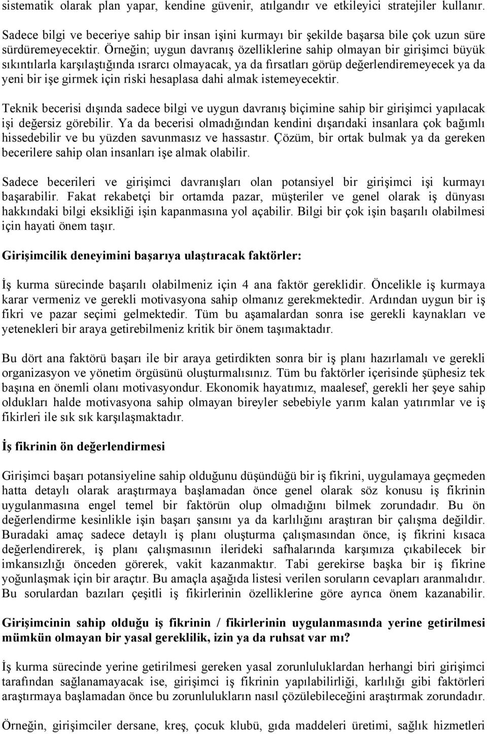 Örneğin; uygun davranış özelliklerine sahip olmayan bir girişimci büyük sıkıntılarla karşılaştığında ısrarcı olmayacak, ya da fırsatları görüp değerlendiremeyecek ya da yeni bir işe girmek için riski