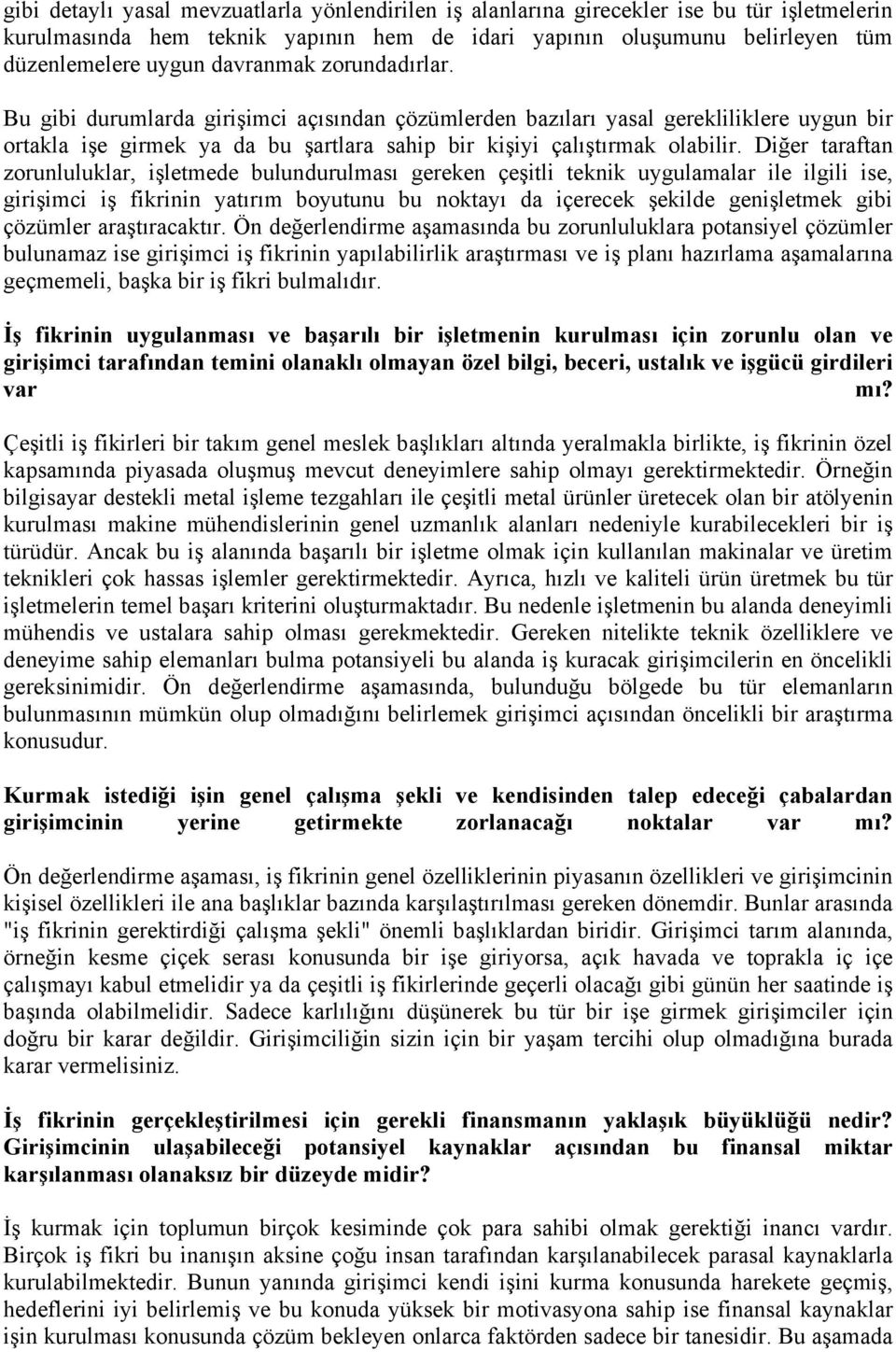 Diğer taraftan zorunluluklar, işletmede bulundurulması gereken çeşitli teknik uygulamalar ile ilgili ise, girişimci iş fikrinin yatırım boyutunu bu noktayı da içerecek şekilde genişletmek gibi