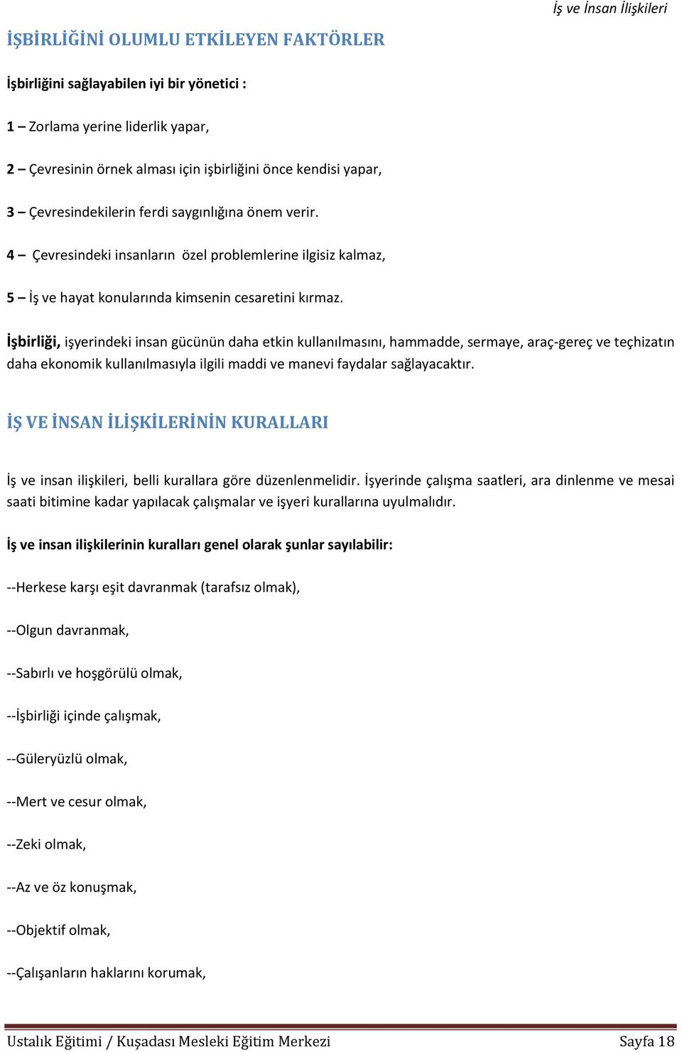 İşbirliği, işyerindeki insan gücünün daha etkin kullanılmasını, hammadde, sermaye, araç-gereç ve teçhizatın daha ekonomik kullanılmasıyla ilgili maddi ve manevi faydalar sağlayacaktır.