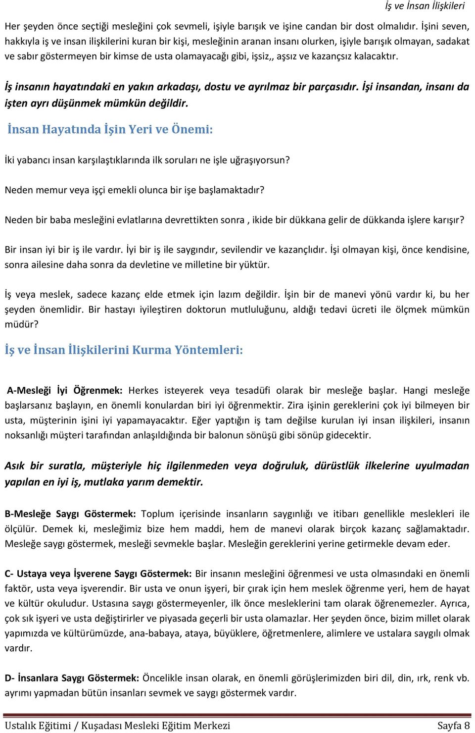 ve kazançsız kalacaktır. İş insanın hayatındaki en yakın arkadaşı, dostu ve ayrılmaz bir parçasıdır. İşi insandan, insanı da işten ayrı düşünmek mümkün değildir.