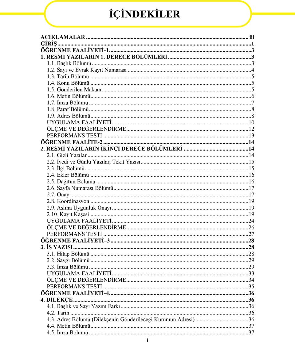 .. 13 ÖĞRENME FAALİTE-2...14 2. RESMİ YAZILARIN İKİNCİ DERECE BÖLÜMLERİ...14 2.1. Gizli Yazılar... 14 2.2. İvedi ve Günlü Yazılar, Tekit Yazısı... 15 2.3. İlgi Bölümü... 15 2.4. Ekler Bölümü... 16 2.