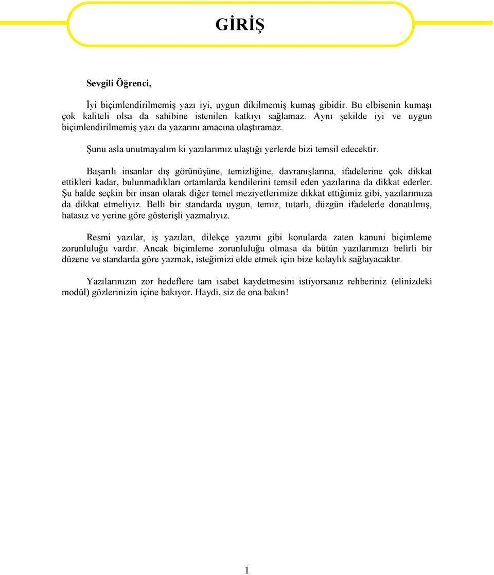 Başarılı insanlar dış görünüşüne, temizliğine, davranışlarına, ifadelerine çok dikkat ettikleri kadar, bulunmadıkları ortamlarda kendilerini temsil eden yazılarına da dikkat ederler.