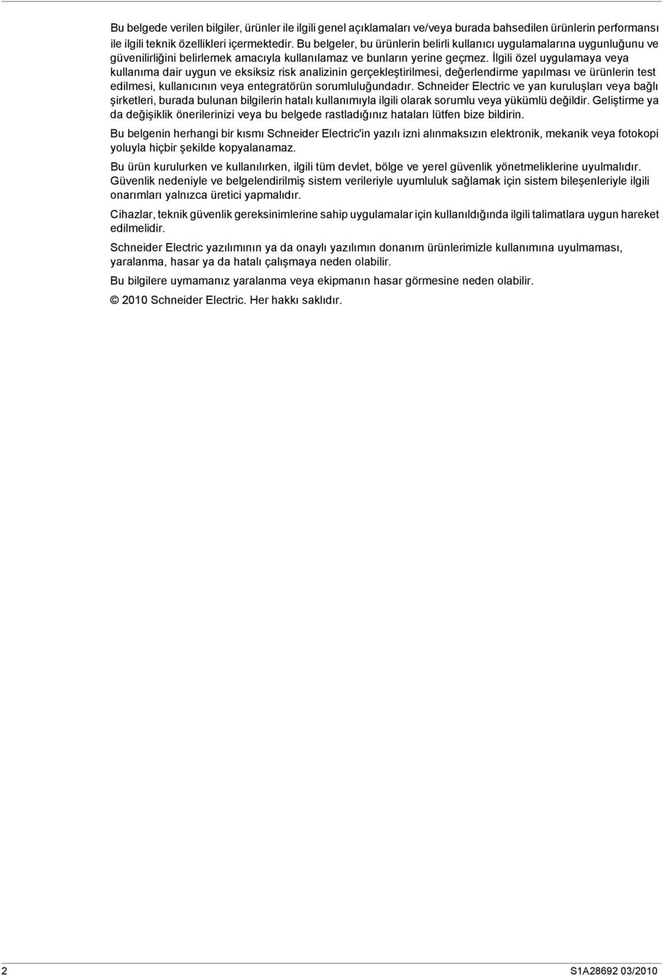 İlili özel uyulamaya veya kullanıma dair uyun ve eksiksiz risk analizinin erçekleştirilmesi, değerlendirme yapılması ve ürünlerin test edilmesi, kullanıcının veya enteratörün sorumluluğundadır.