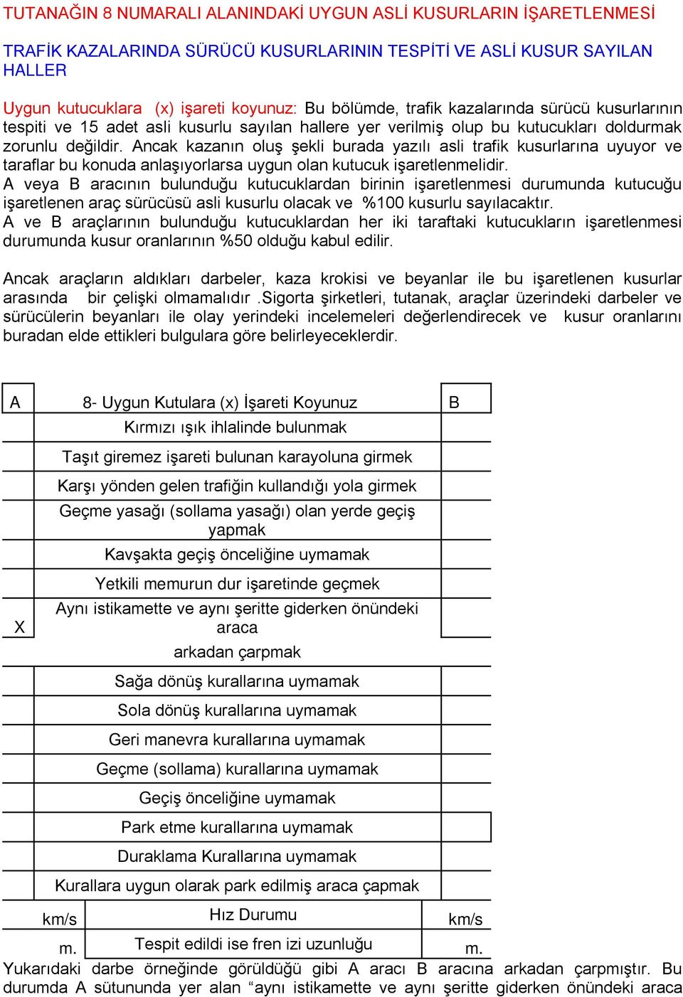 Ancak kazanın oluģ Ģekli burada yazılı asli trafik kusurlarına uyuyor ve taraflar bu konuda anlaģıyorlarsa uygun olan kutucuk iģaretlenmelidir.