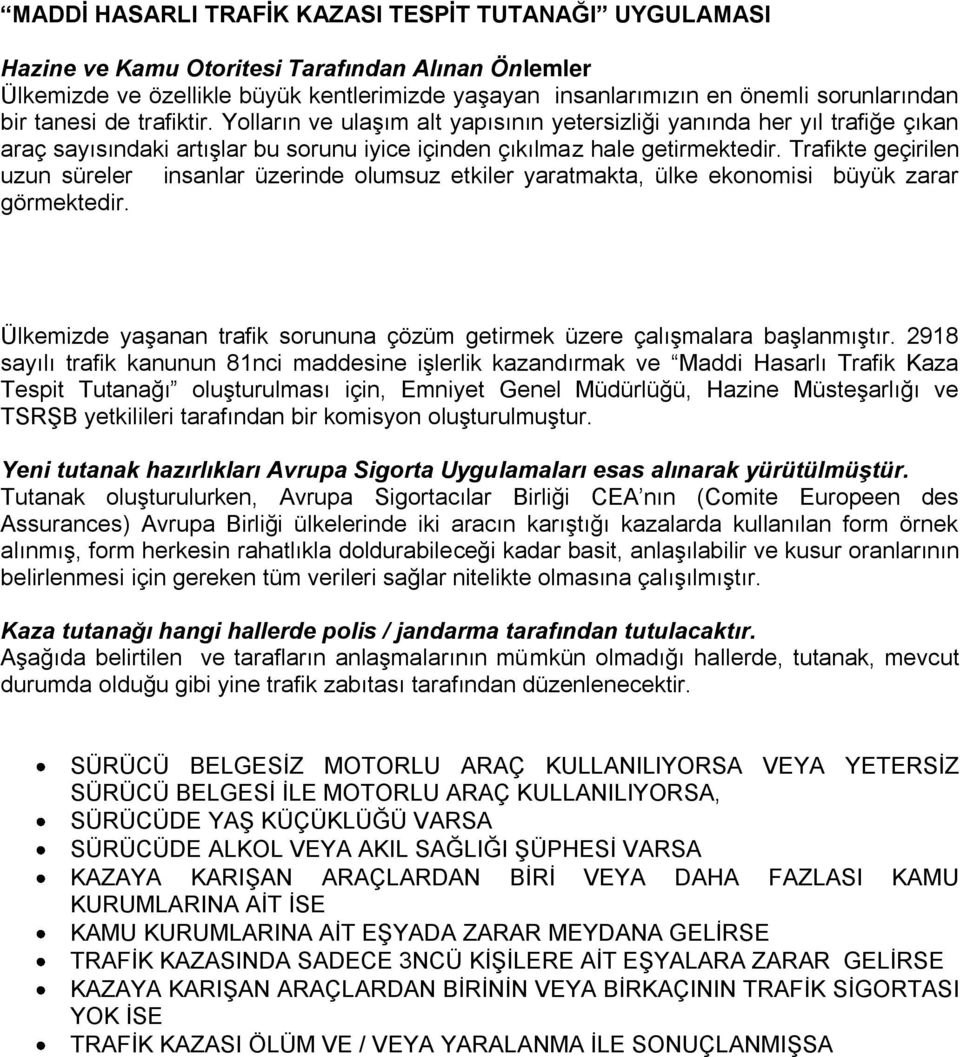 Trafikte geçirilen uzun süreler insanlar üzerinde olumsuz etkiler yaratmakta, ülke ekonomisi büyük zarar görmektedir. Ülkemizde yaģanan trafik sorununa çözüm getirmek üzere çalıģmalara baģlanmıģtır.