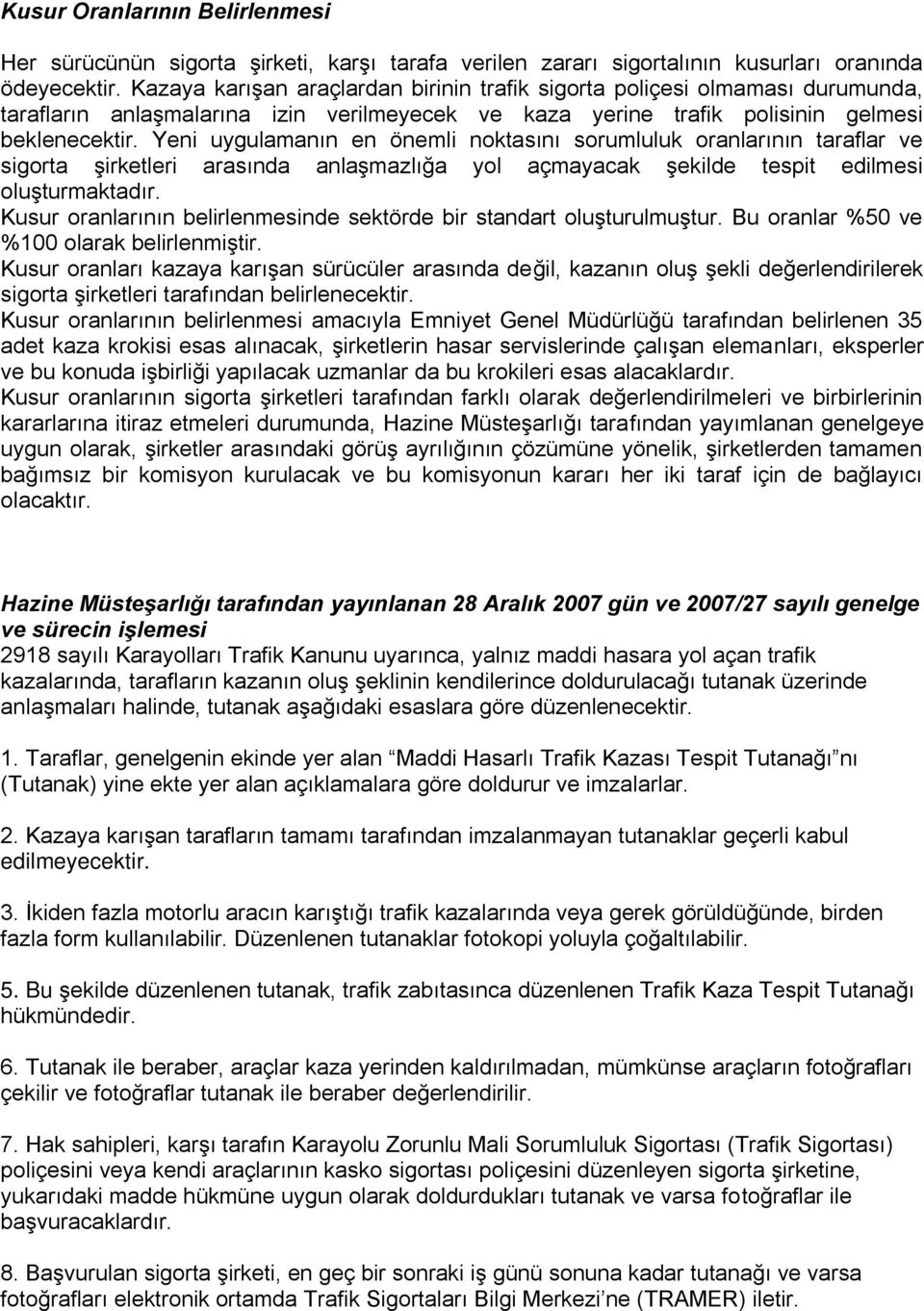 Yeni uygulamanın en önemli noktasını sorumluluk oranlarının taraflar ve sigorta Ģirketleri arasında anlaģmazlığa yol açmayacak Ģekilde tespit edilmesi oluģturmaktadır.