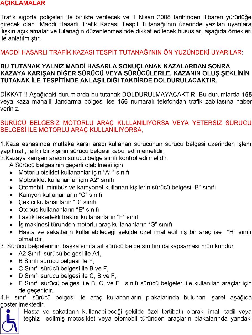 MADDĠ HASARLI TRAFĠK KAZASI TESPĠT TUTANAĞI NIN ÖN YÜZÜNDEKĠ UYARILAR: BU TUTANAK YALNIZ MADDĠ HASARLA SONUÇLANAN KAZALARDAN SONRA KAZAYA KARIġAN DĠĞER SÜRÜCÜ VEYA SÜRÜCÜLERLE, KAZANIN OLUġ ġeklġnġn