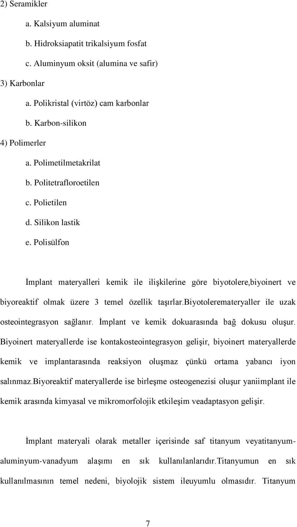 Polisülfon İmplant materyalleri kemik ile ilişkilerine göre biyotolere,biyoinert ve biyoreaktif olmak üzere 3 temel özellik taşırlar.biyotoleremateryaller ile uzak osteointegrasyon sağlanır.