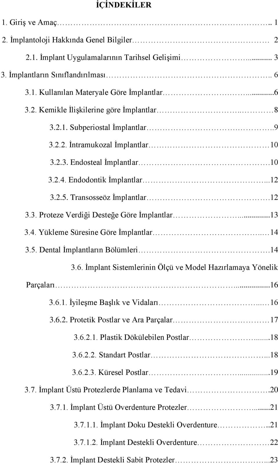 Transosseöz İmplantlar.12 3.3. Proteze Verdiği Desteğe Göre İmplantlar...13 3.4. Yükleme Süresine Göre İmplantlar.. 14 3.5. Dental İmplantların Bölümleri.14 3.6.