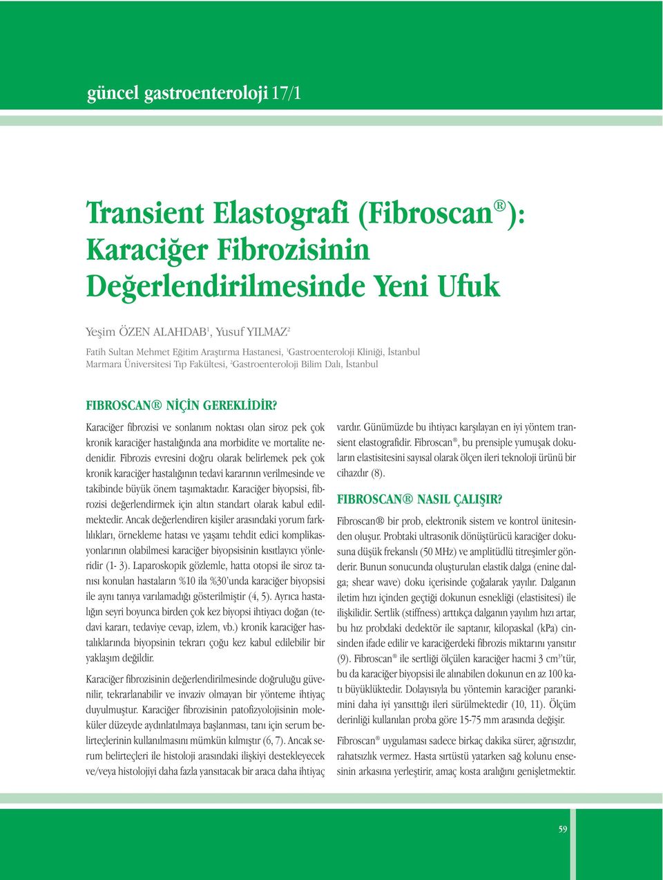 Karaciğer fibrozisi ve sonlanım noktası olan siroz pek çok kronik karaciğer hastalığında ana morbidite ve mortalite nedenidir.