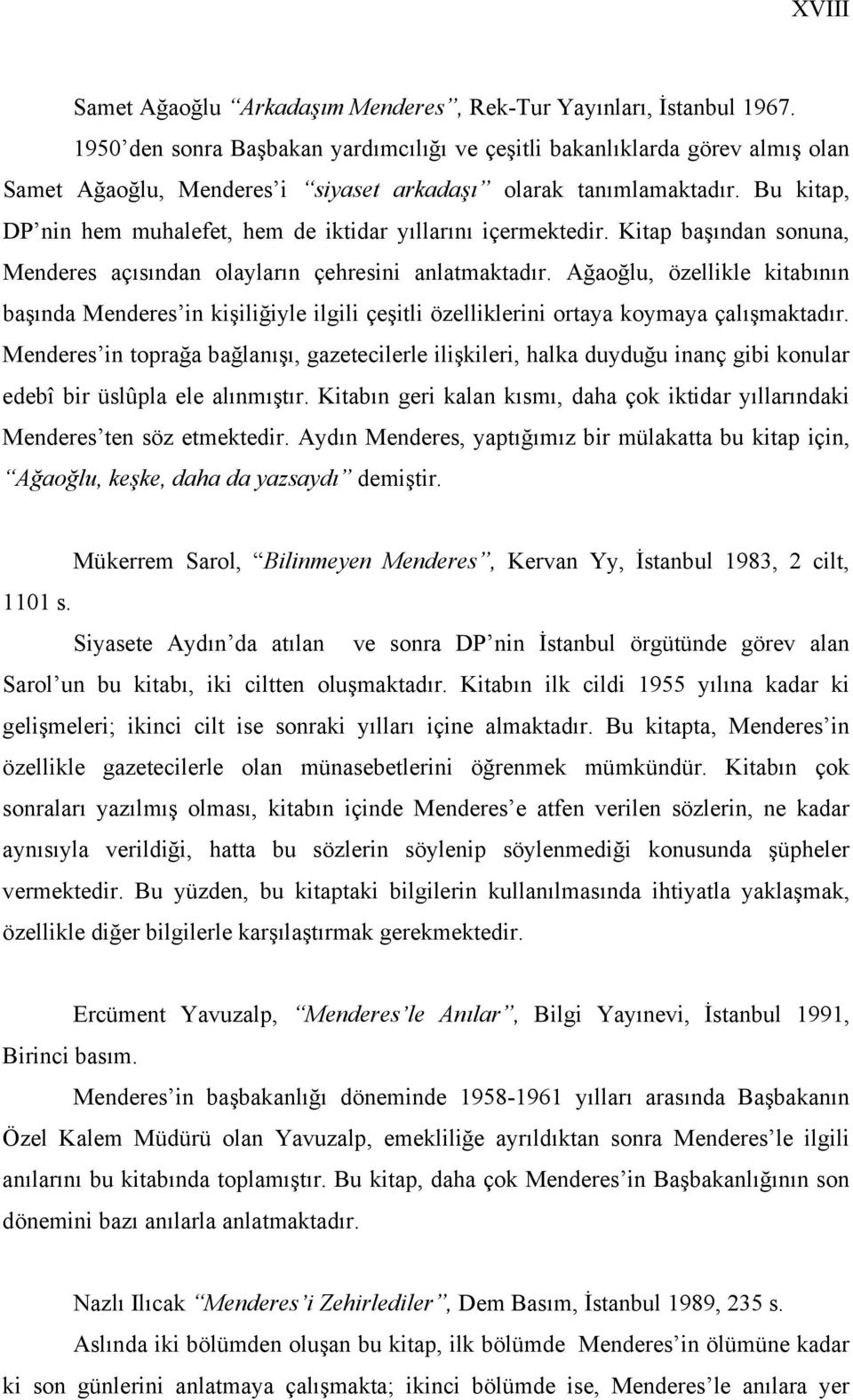 Bu kitap, DP nin hem muhalefet, hem de iktidar yıllarını içermektedir. Kitap başından sonuna, Menderes açısından olayların çehresini anlatmaktadır.