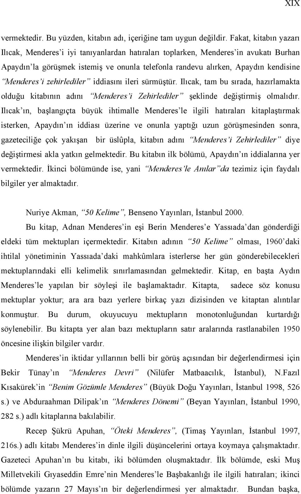 i zehirlediler iddiasını ileri sürmüştür. Ilıcak, tam bu sırada, hazırlamakta olduğu kitabının adını Menderes i Zehirlediler şeklinde değiştirmiş olmalıdır.