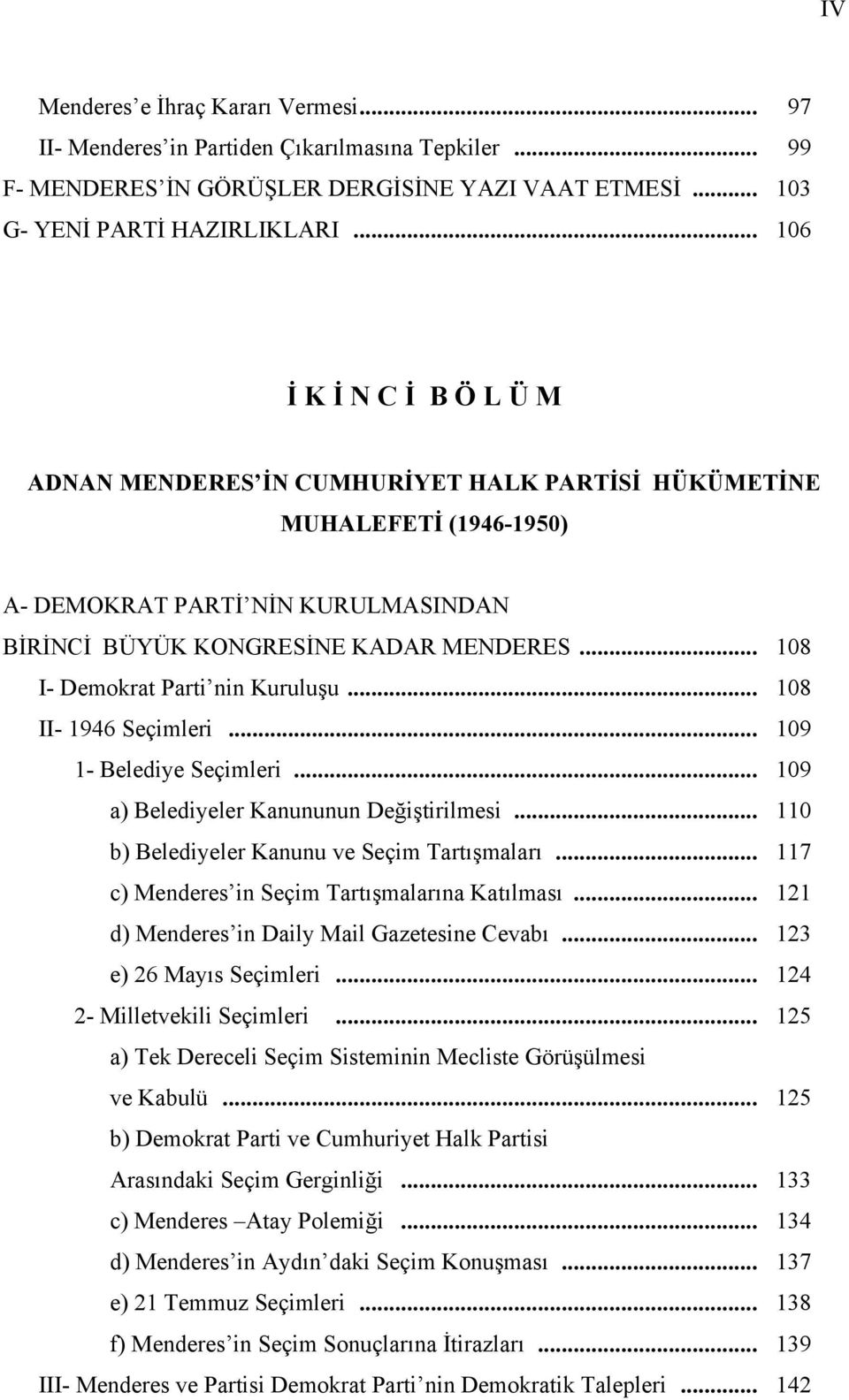 .. 108 I- Demokrat Parti nin Kuruluşu... 108 II- 1946 Seçimleri... 109 1- Belediye Seçimleri... 109 a) Belediyeler Kanununun Değiştirilmesi... 110 b) Belediyeler Kanunu ve Seçim Tartışmaları.