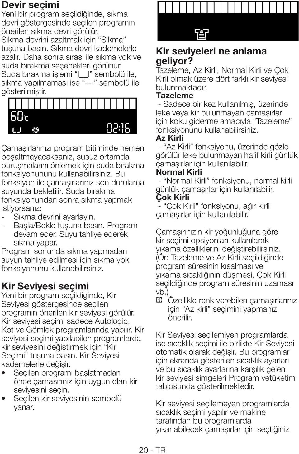 60oc 02:16 Çamaşırlarınızı program bitiminde hemen boşaltmayacaksanız, susuz ortamda buruşmalarını önlemek için suda bırakma fonksiyonununu kullanabilirsiniz.