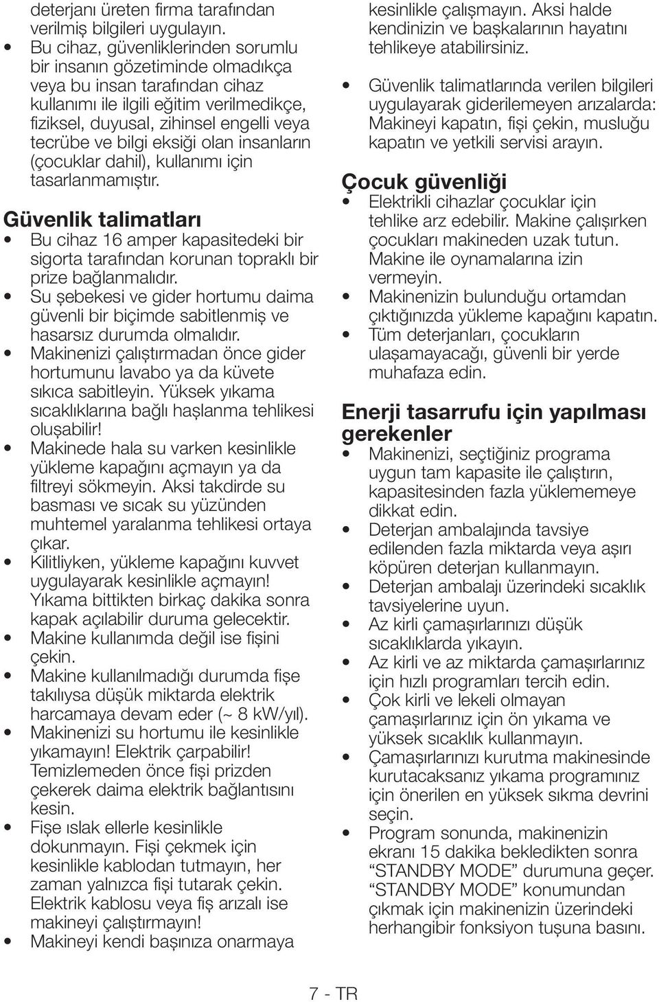 eksiği olan insanların (çocuklar dahil), kullanımı için tasarlanmamıştır. Güvenlik talimatları Bu cihaz 16 amper kapasitedeki bir sigorta tarafından korunan topraklı bir prize bag lanmalıdır.