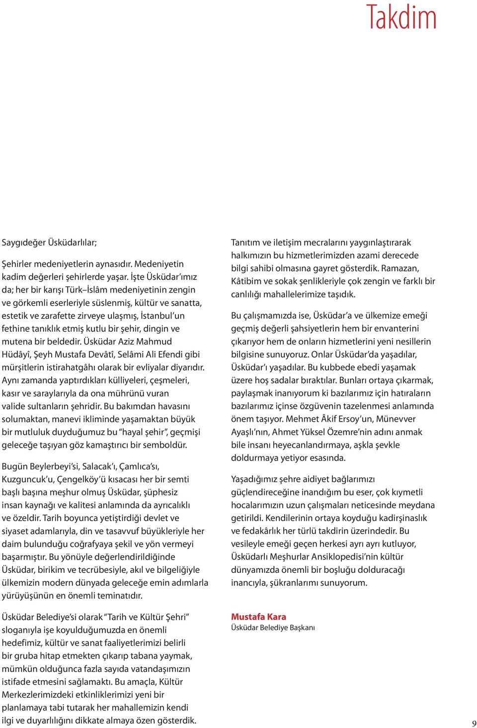 kutlu bir şehir, dingin ve mutena bir beldedir. Üsküdar Aziz Mahmud Hüdâyî, Şeyh Mustafa Devâtî, Selâmi Ali Efendi gibi mürşitlerin istirahatgâhı olarak bir evliyalar diyarıdır.