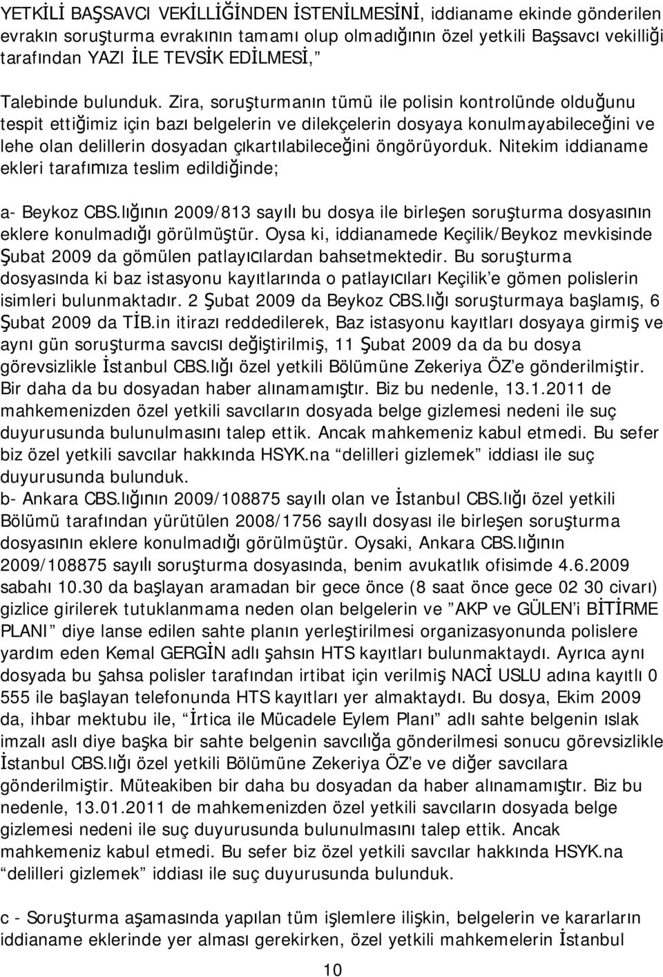 Zira, soruşturmanın tümü ile polisin kontrolünde olduğunu tespit ettiğimiz için bazı belgelerin ve dilekçelerin dosyaya konulmayabileceğini ve lehe olan delillerin dosyadan çıkartılabileceğini