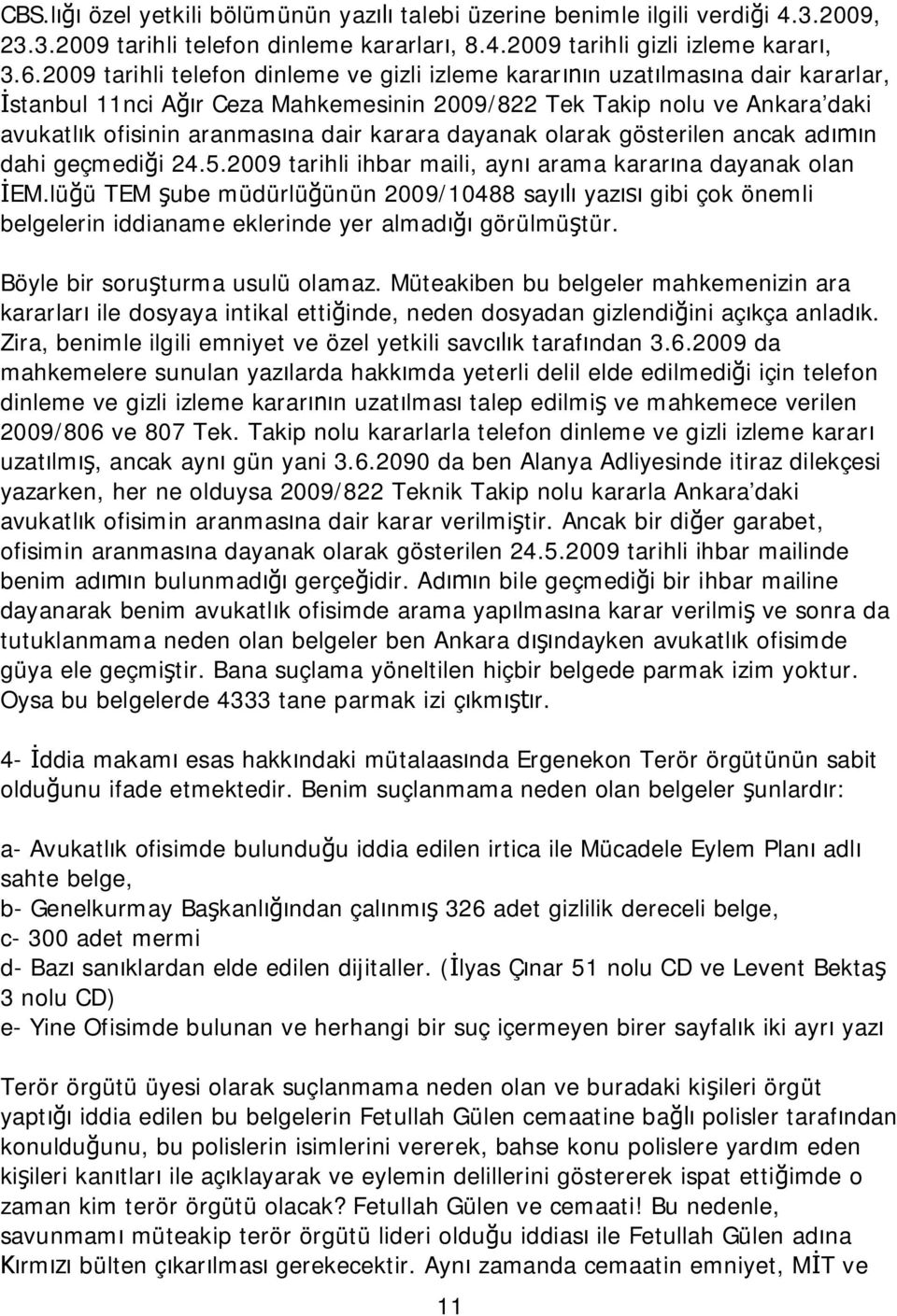 karara dayanak olarak gösterilen ancak adımın dahi geçmediği 24.5.2009 tarihli ihbar maili, aynı arama kararına dayanak olan İEM.