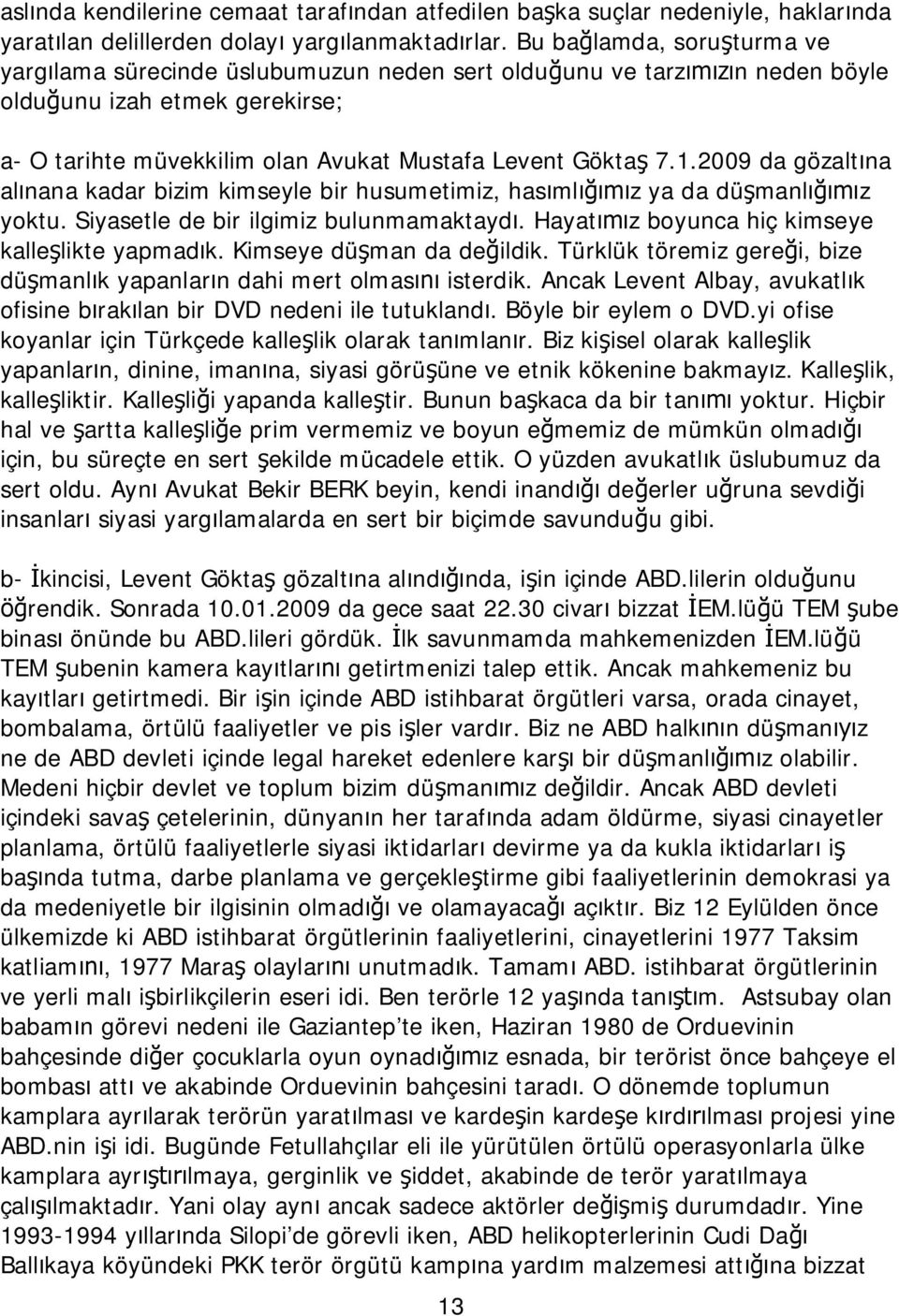 2009 da gözaltına alınana kadar bizim kimseyle bir husumetimiz, hasımlığımız ya da düşmanlığımız yoktu. Siyasetle de bir ilgimiz bulunmamaktaydı. Hayatımız boyunca hiç kimseye kalleşlikte yapmadık.