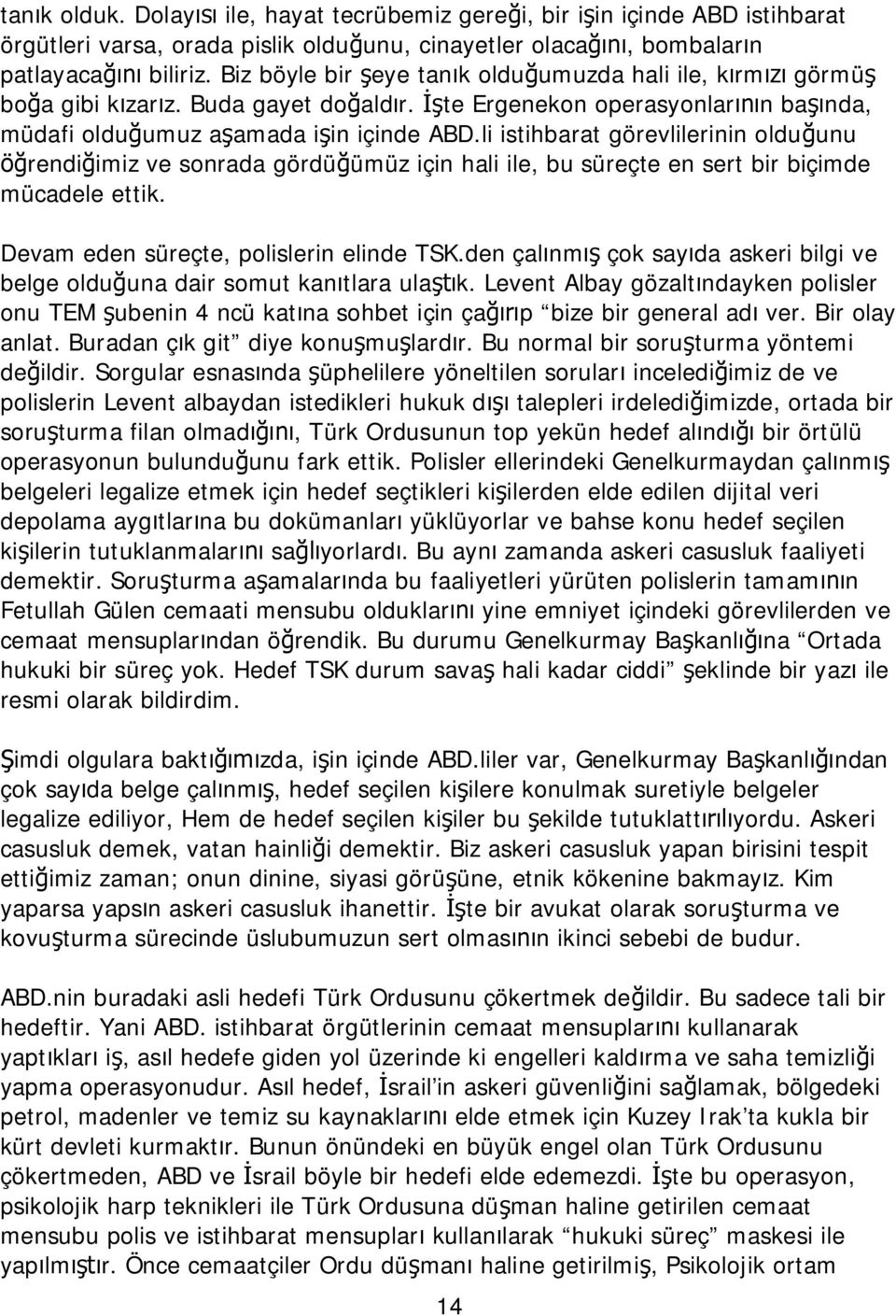 li istihbarat görevlilerinin olduğunu öğrendiğimiz ve sonrada gördüğümüz için hali ile, bu süreçte en sert bir biçimde mücadele ettik. Devam eden süreçte, polislerin elinde TSK.