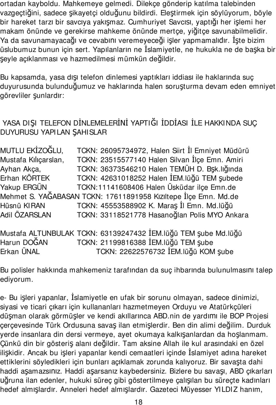 İşte bizim üslubumuz bunun için sert. Yapılanların ne İslamiyetle, ne hukukla ne de başka bir şeyle açıklanması ve hazmedilmesi mümkün değildir.