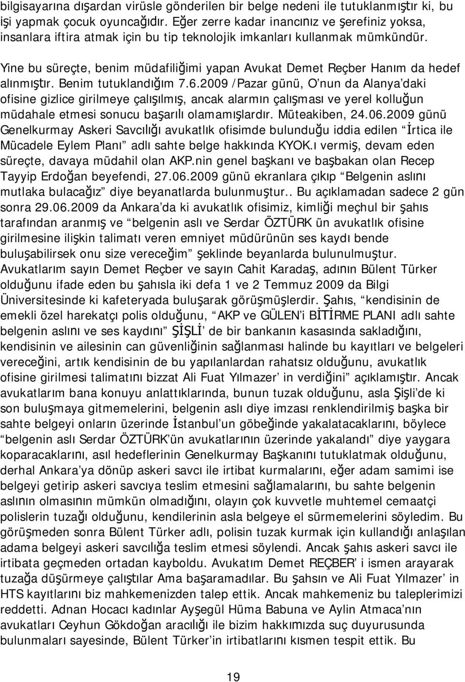 Yine bu süreçte, benim müdafiliğimi yapan Avukat Demet Reçber Hanım da hedef alınmıştır. Benim tutuklandığım 7.6.