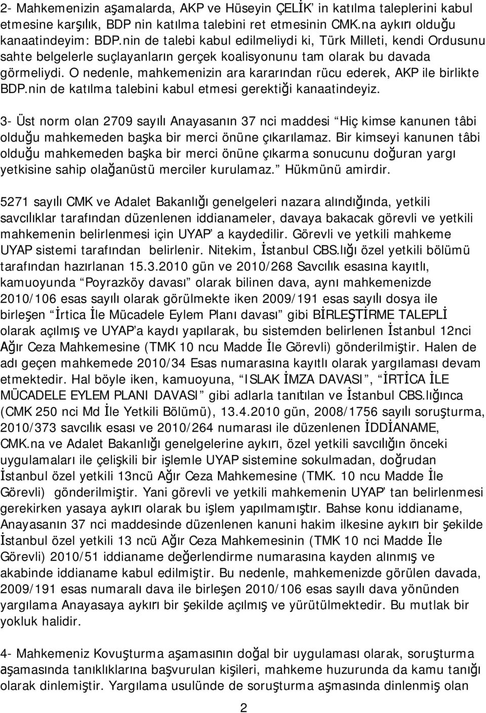 O nedenle, mahkemenizin ara kararından rücu ederek, AKP ile birlikte BDP.nin de katılma talebini kabul etmesi gerektiği kanaatindeyiz.