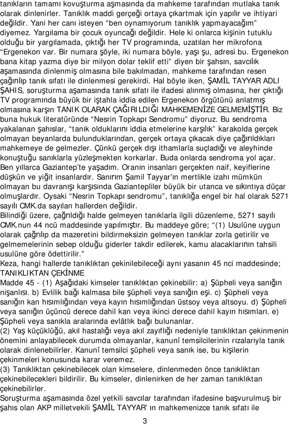 Hele ki onlarca kişinin tutuklu olduğu bir yargılamada, çıktığı her TV programında, uzatılan her mikrofona Ergenekon var. Bir numara şöyle, iki numara böyle, yaşı şu, adresi bu.