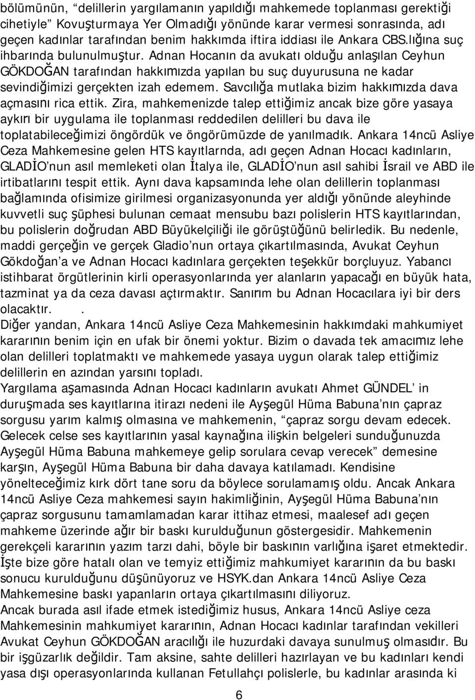 Adnan Hocanın da avukatı olduğu anlaşılan Ceyhun GÖKDOĞAN tarafından hakkımızda yapılan bu suç duyurusuna ne kadar sevindiğimizi gerçekten izah edemem.