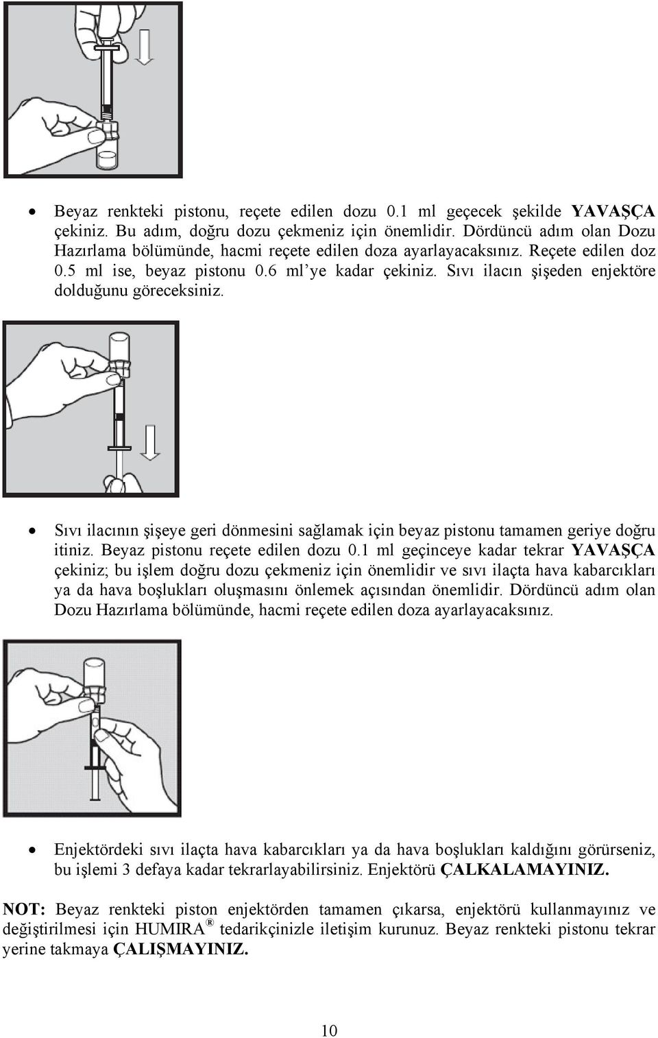 Sıvı ilacın şişeden enjektöre dolduğunu göreceksiniz. Sıvı ilacının şişeye geri dönmesini sağlamak için beyaz pistonu tamamen geriye doğru itiniz. Beyaz pistonu reçete edilen dozu 0.