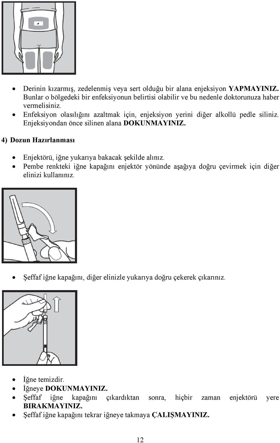4) Dozun Hazırlanması Enjektörü, iğne yukarıya bakacak şekilde alınız. Pembe renkteki iğne kapağını enjektör yönünde aşağıya doğru çevirmek için diğer elinizi kullanınız.