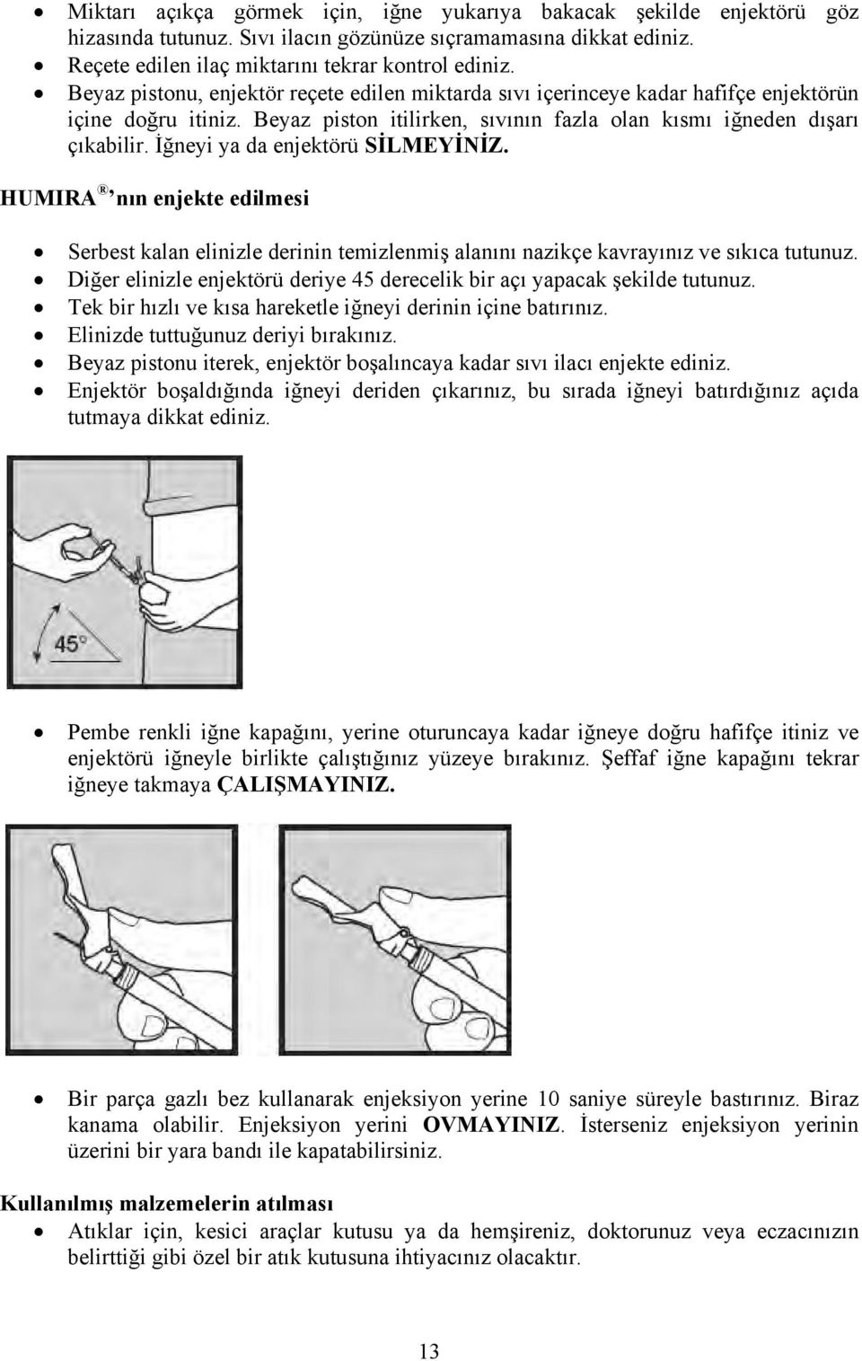 İğneyi ya da enjektörü SİLMEYİNİZ. HUMIRA nın enjekte edilmesi Serbest kalan elinizle derinin temizlenmiş alanını nazikçe kavrayınız ve sıkıca tutunuz.