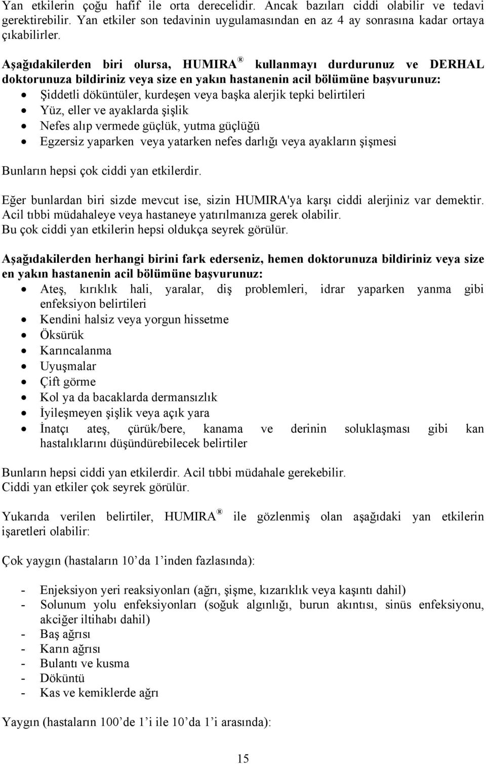 tepki belirtileri Yüz, eller ve ayaklarda şişlik Nefes alıp vermede güçlük, yutma güçlüğü Egzersiz yaparken veya yatarken nefes darlığı veya ayakların şişmesi Bunların hepsi çok ciddi yan etkilerdir.