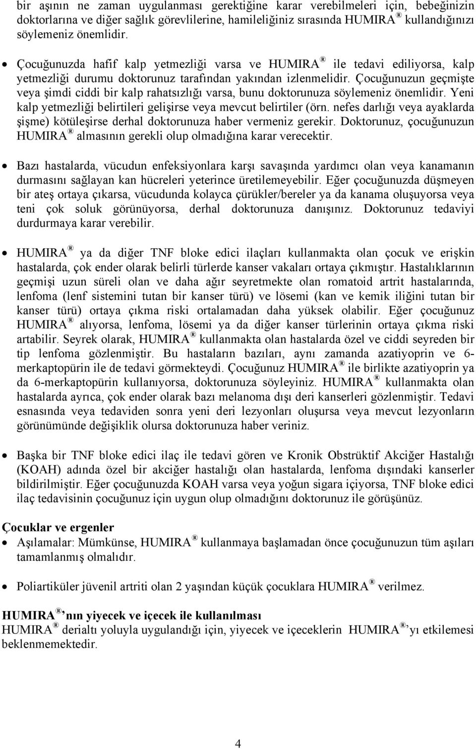 Çocuğunuzun geçmişte veya şimdi ciddi bir kalp rahatsızlığı varsa, bunu doktorunuza söylemeniz önemlidir. Yeni kalp yetmezliği belirtileri gelişirse veya mevcut belirtiler (örn.