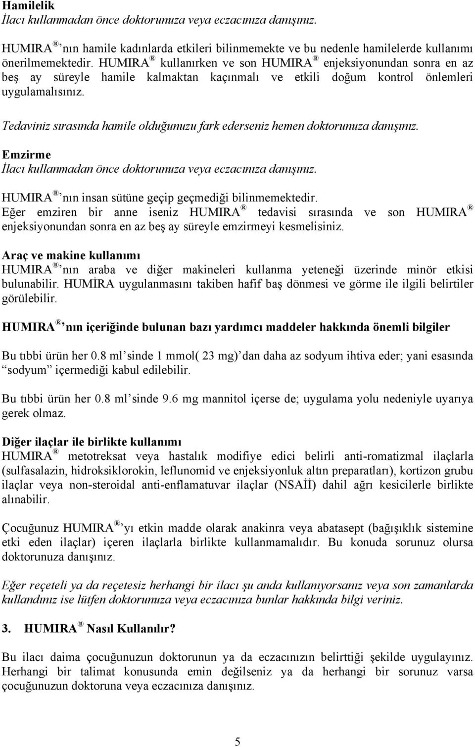 Tedaviniz sırasında hamile olduğunuzu fark ederseniz hemen doktorunuza danışınız. Emzirme İlacı kullanmadan önce doktorunuza veya eczacınıza danışınız.