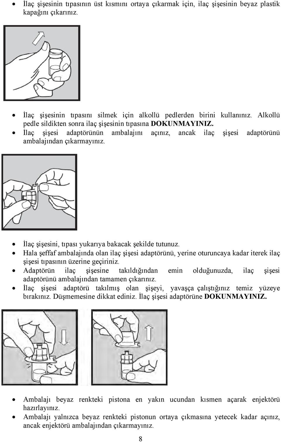 İlaç şişesini, tıpası yukarıya bakacak şekilde tutunuz. Hala şeffaf ambalajında olan ilaç şişesi adaptörünü, yerine oturuncaya kadar iterek ilaç şişesi tıpasının üzerine geçiriniz.