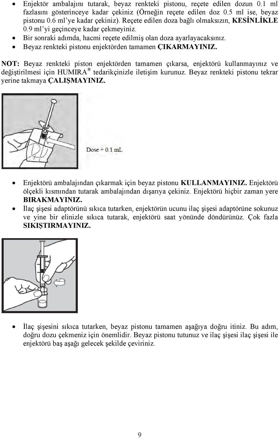 Beyaz renkteki pistonu enjektörden tamamen ÇIKARMAYINIZ. NOT: Beyaz renkteki piston enjektörden tamamen çıkarsa, enjektörü kullanmayınız ve değiştirilmesi için HUMIRA tedarikçinizle iletişim kurunuz.