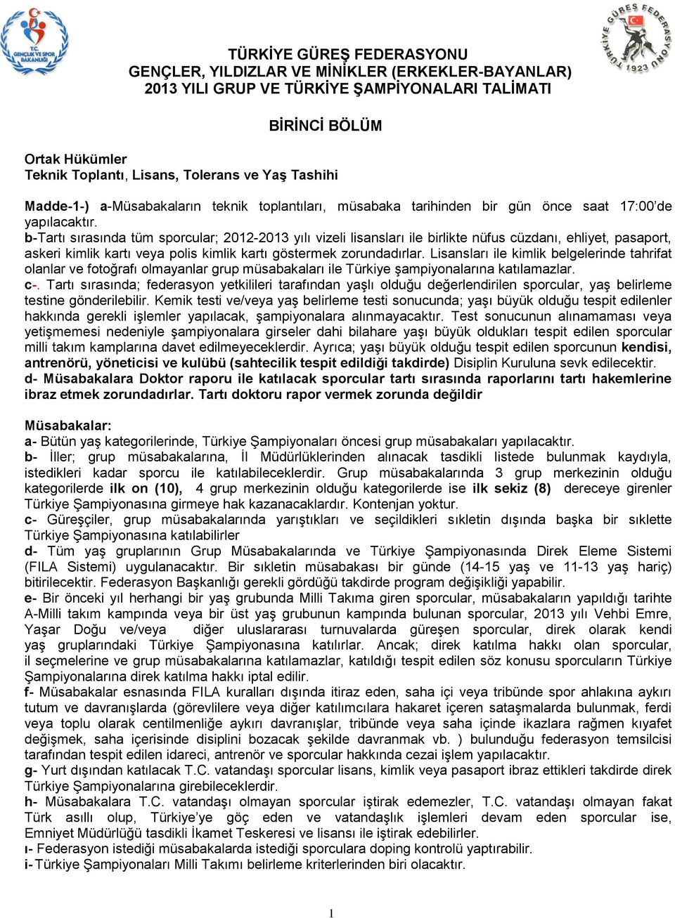 b-tartı sırasında tüm sporcular; 2012-2013 yılı vizeli lisansları ile birlikte nüfus cüzdanı, ehliyet, pasaport, askeri kimlik kartı veya polis kimlik kartı göstermek zorundadırlar.